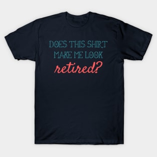 Does this shirt make me look retired? T-Shirt